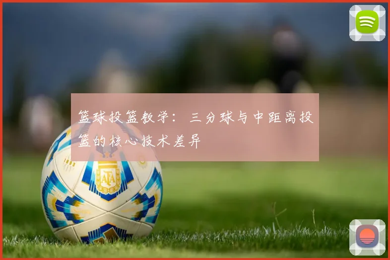 篮球投篮教学：三分球与中距离投篮的核心技术差异