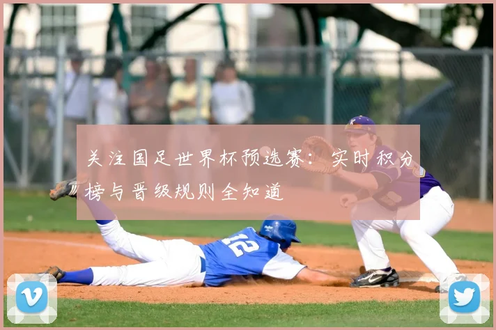 关注国足世界杯预选赛：实时积分榜与晋级规则全知道